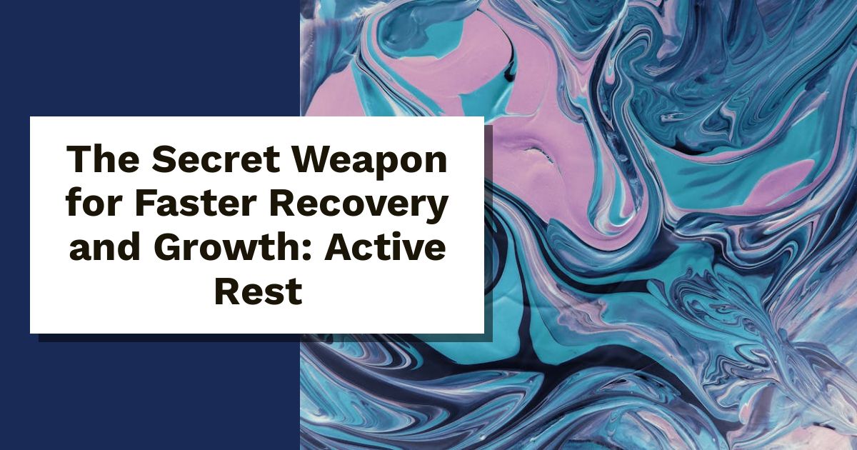 The Secret Weapon for Faster Recovery and Growth: Active Rest