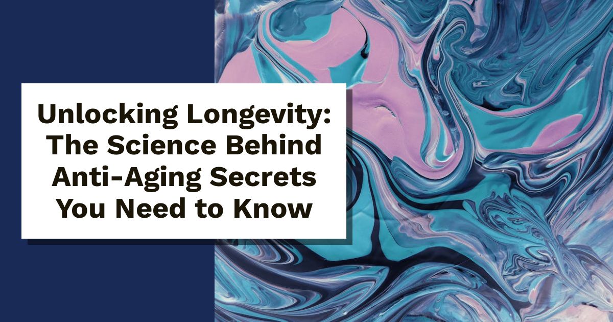 Unlocking Longevity: The Science Behind Anti-Aging Secrets You Need to Know