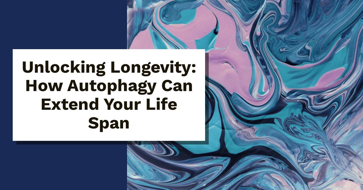 Unlocking Longevity: How Autophagy Can Extend Your Life Span