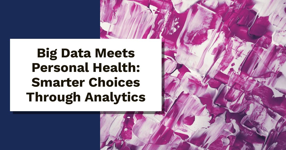 Big Data Meets Personal Health: Smarter Choices Through Analytics