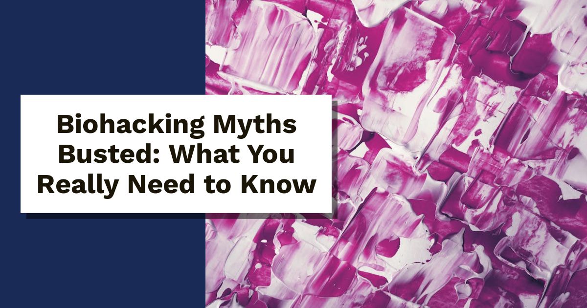 Biohacking Myths Busted: What You Really Need to Know