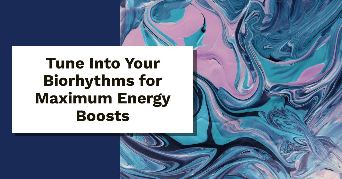 Tune Into Your Biorhythms for Maximum Energy Boosts