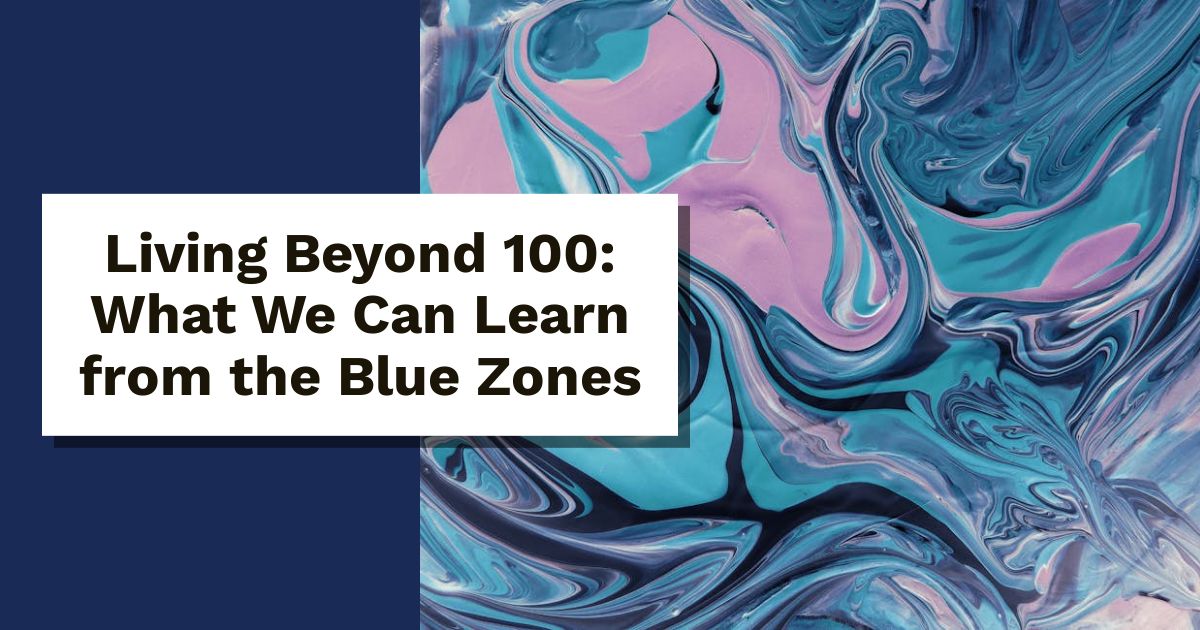 Living Beyond 100: What We Can Learn from the Blue Zones