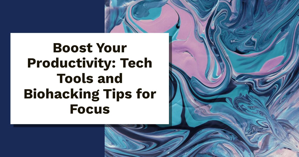 Boost Your Productivity: Tech Tools and Biohacking Tips for Focus