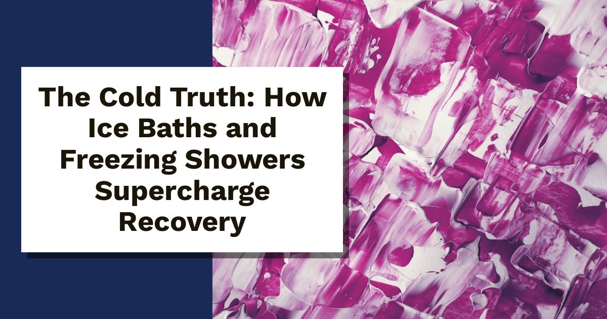 The Cold Truth: How Ice Baths and Freezing Showers Supercharge Recovery