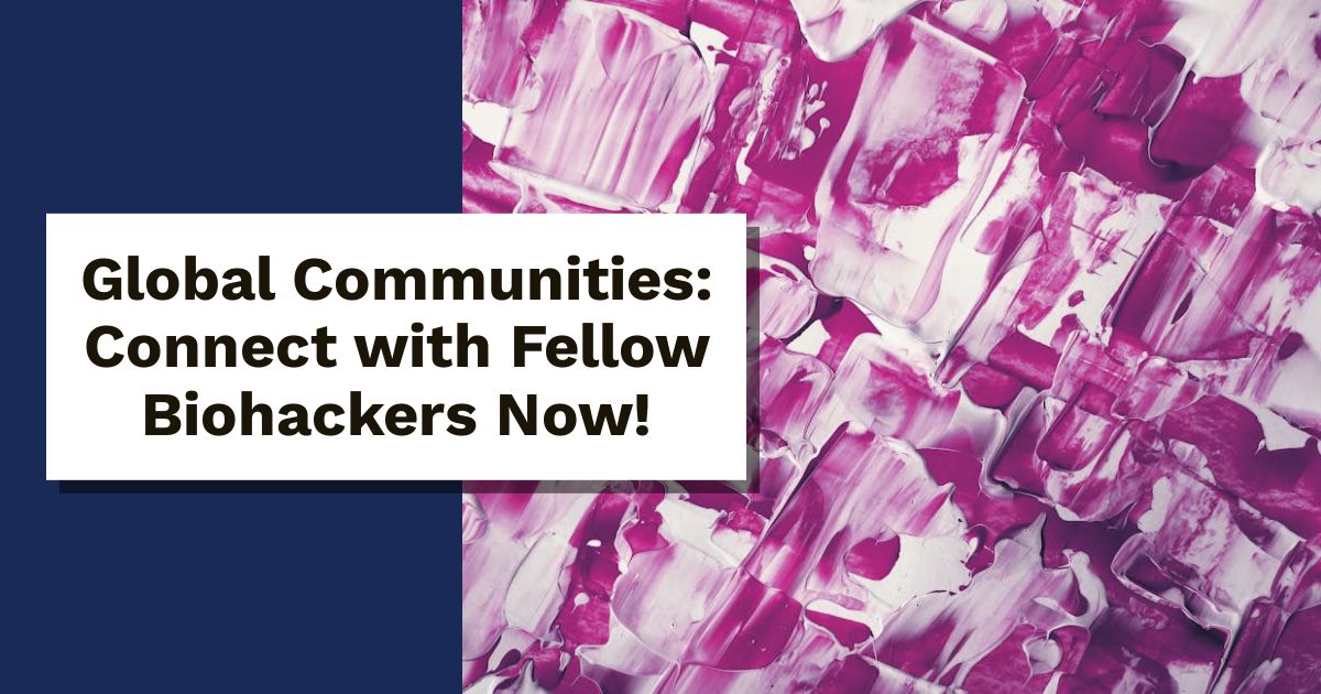 Global Communities: Connect with Fellow Biohackers Now!