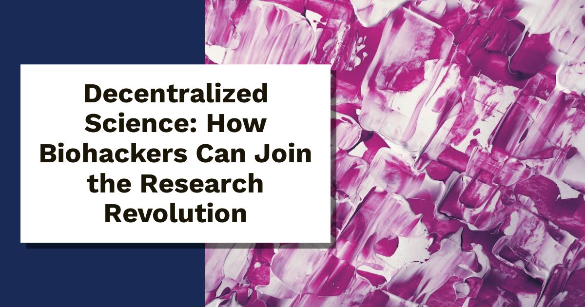 Decentralized Science: How Biohackers Can Join the Research Revolution