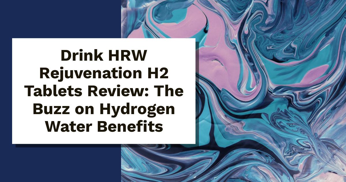 Drink HRW Rejuvenation H2 Tablets Review: The Buzz on Hydrogen Water Benefits