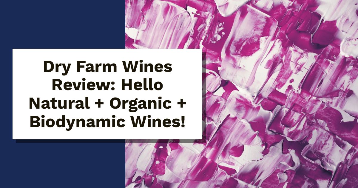 Dry Farm Wines Review: Hello Natural + Organic + Biodynamic Wines!