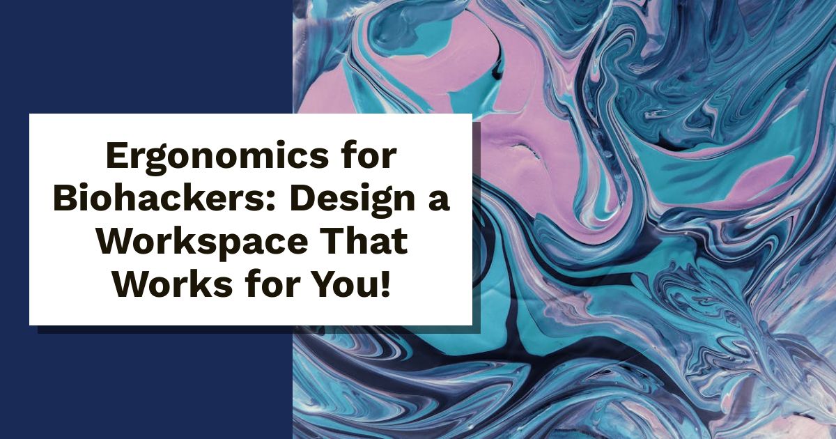 Ergonomics for Biohackers: Design a Workspace That Works for You!