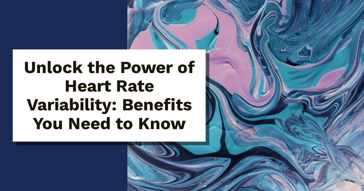 Unlock the Power of Heart Rate Variability: Benefits You Need to Know