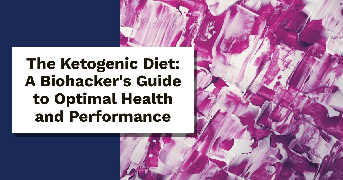 The Ketogenic Diet: A Biohacker's Guide to Optimal Health and Performance