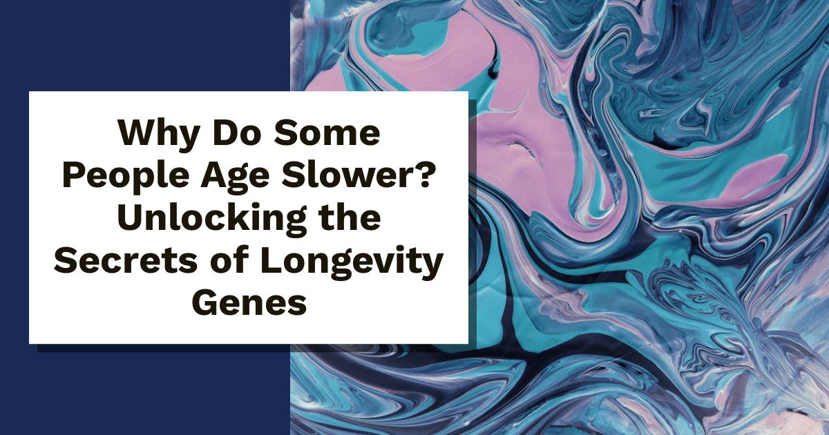 Why Do Some People Age Slower? Unlocking the Secrets of Longevity Genes