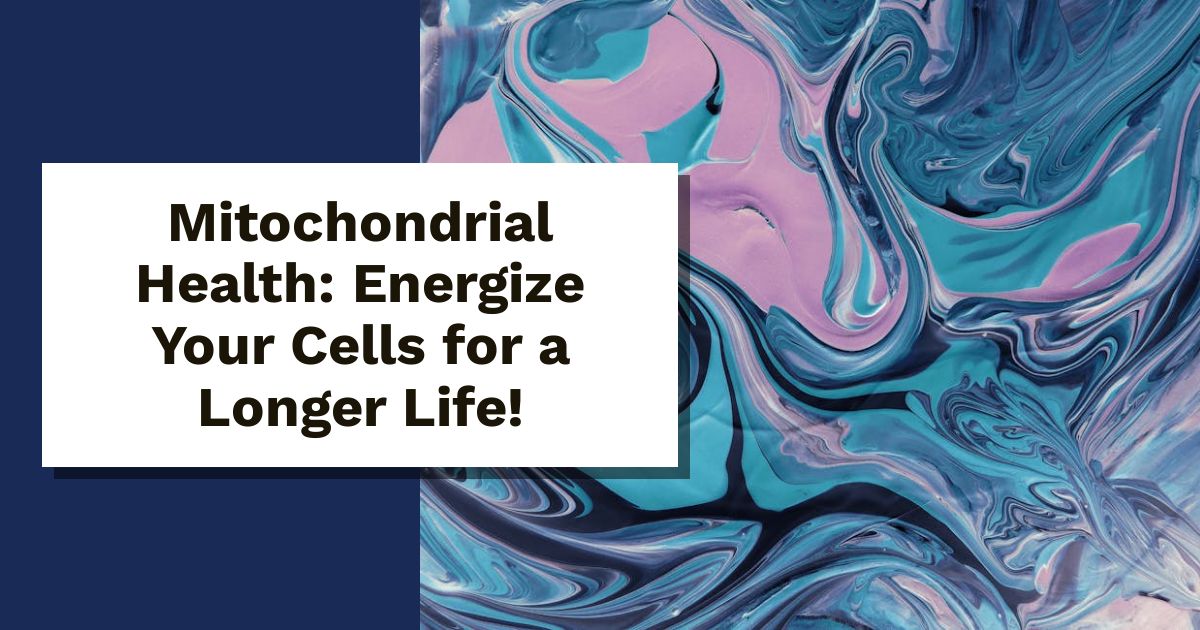 Mitochondrial Health: Energize Your Cells for a Longer Life!