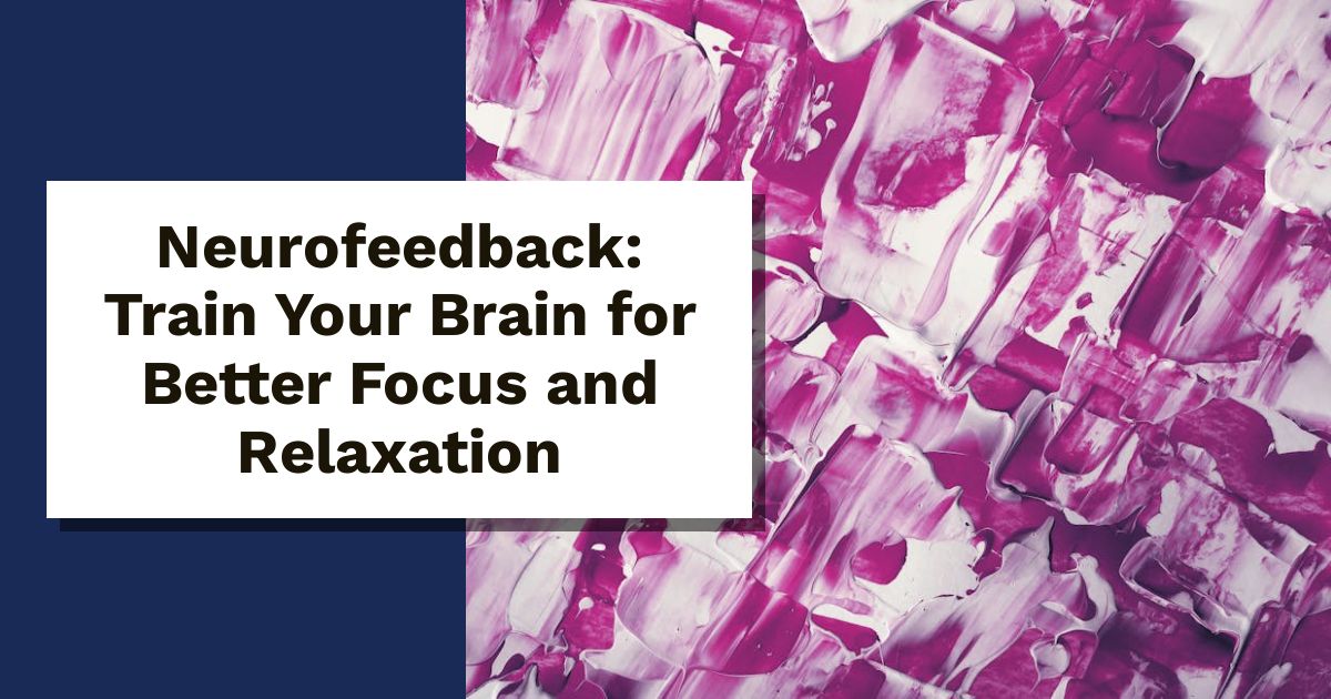 Neurofeedback: Train Your Brain for Better Focus and Relaxation