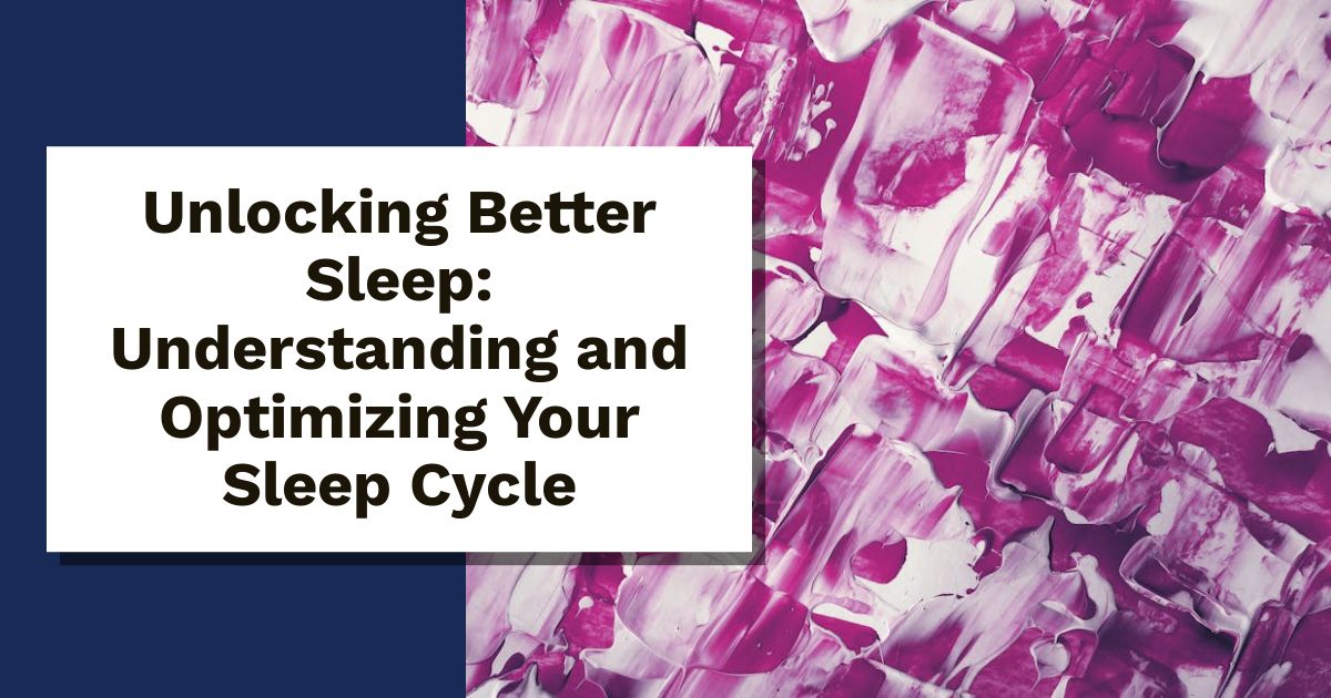 Unlocking Better Sleep: Understanding and Optimizing Your Sleep Cycle