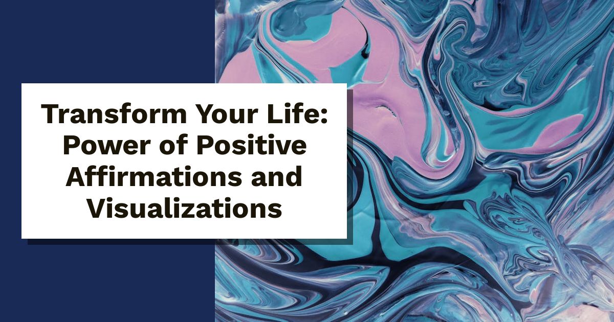 Transform Your Life: Power of Positive Affirmations and Visualizations