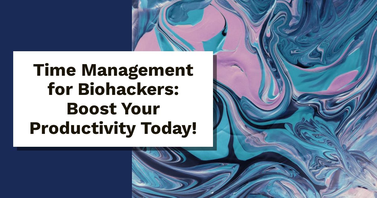 Time Management for Biohackers: Boost Your Productivity Today!