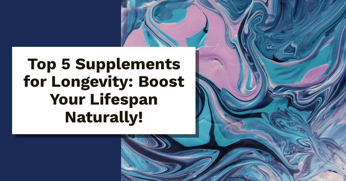 Top 5 Supplements for Longevity: Boost Your Lifespan Naturally!