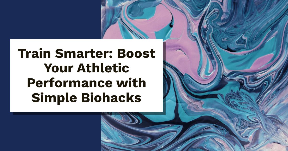 Train Smarter: Boost Your Athletic Performance with Simple Biohacks